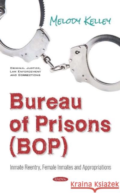 Bureau of Prisons (BOP): Inmate Reentry, Female Inmates and Appropriations Melody Kelley   9781536152920 Nova Science Publishers Inc - książka