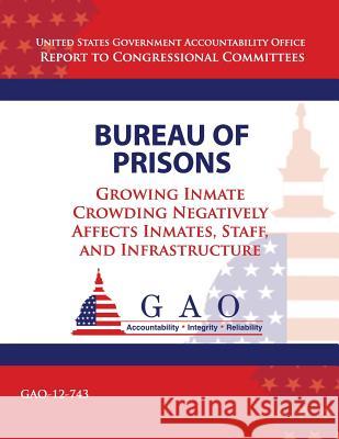 Bureau of Prisons: Growing Inmate Crowding Negatively Affects Inmates, Staff, and Infrastructure Government Accountability Office 9781492992493 Createspace - książka