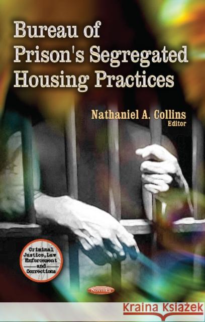 Bureau of Prison's Segregated Housing Practices Nathaniel A Collins 9781628085792 Nova Science Publishers Inc - książka