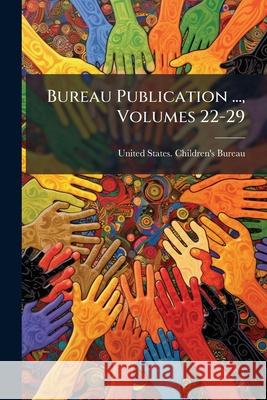 Bureau Publication ..., Volumes 22-29 United States. Child 9781144786029  - książka