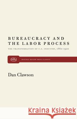 Bureaucracy and the Labor Process: The Transformation of U. S. Industry, 1860-1920 Clawson, Dan 9780853455431 MONTHLY REVIEW PRESS,U.S. - książka