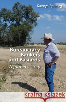 Bureaucracy, Bankers and Bastards: a farmer's story Kathryn Spurling 9781761090349 Ginninderra Press - książka