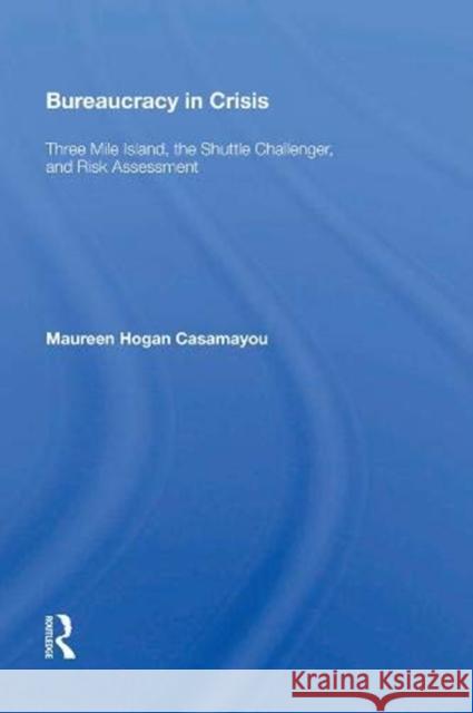 Bureaucracy in Crisis: Three Mile Island, the Shuttle Challenger, and Risk Assessment Casamayou, Maureen Hogan 9780367004842 Routledge - książka