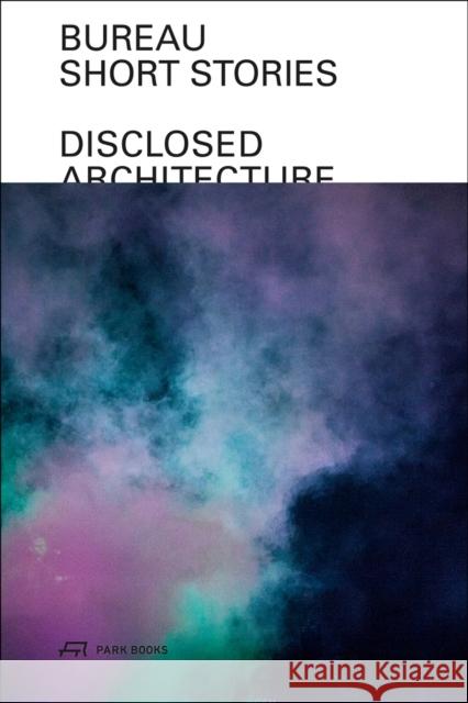 Bureau—Short Stories: Disclosed Architecture  9783038603733 Park Books - książka