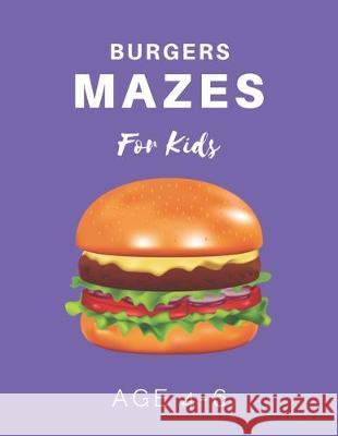 Burger Mazes For Kids Age 4-6: 40 Brain-bending Challenges, An Amazing Maze Activity Book for Kids, Best Maze Activity Book for Kids My Sweet Books 9781704655321 Independently Published - książka