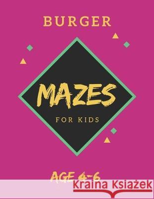 Burger Mazes For Kids Age 4-6: 40 Brain-bending Challenges, An Amazing Maze Activity Book for Kids, Best Maze Activity Book for Kids, Great for Devel My Sweet Books 9781705424964 Independently Published - książka