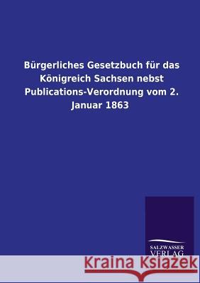 Burgerliches Gesetzbuch Fur Das Konigreich Sachsen Nebst Publications-Verordnung Vom 2. Januar 1863 Ohne Autor 9783846046432 Salzwasser-Verlag Gmbh - książka