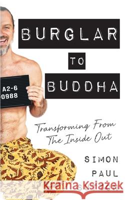 Burglar to Buddha: Transforming from the Inside Out Simon Paul Sutton 9781912257263 Amethyst Angel - książka