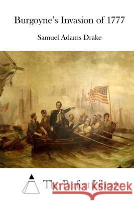 Burgoyne's Invasion of 1777 Samuel Adams Drake The Perfect Library 9781511837163 Createspace - książka