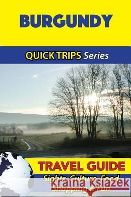 Burgundy Travel Guide (Quick Trips Series): Sights, Culture, Food, Shopping & Fun Crystal Stewart 9781532965005 Createspace Independent Publishing Platform - książka