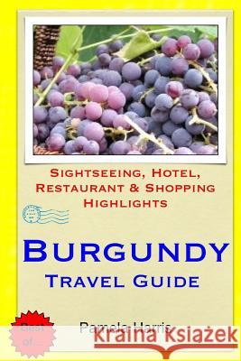 Burgundy Travel Guide: Sightseeing, Hotel, Restaurant & Shopping Highlights Pamela Harris 9781505439120 Createspace - książka