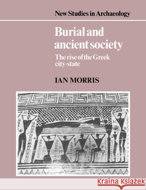 Burial and Ancient Society: The Rise of the Greek City-State Morris, Ian 9780521387385 Cambridge University Press - książka