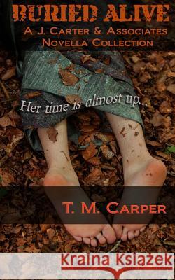 Buried Alive: A J. Carter & Associates Novella Collection T. M. Carper 9781974054022 Createspace Independent Publishing Platform - książka