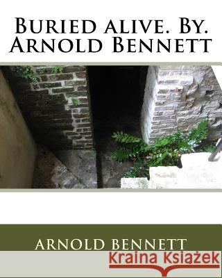 Buried alive. By. Arnold Bennett Bennett, Arnold 9781536869880 Createspace Independent Publishing Platform - książka