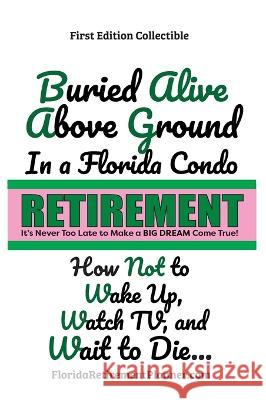 Buried Alive in a Florida Condo: How Not to Wake-Up, Watch TV, and Wait to Die!: Retirement Planner and Organizer Sharon Lampert 9781885872821 Palm Beach Book Publisher - książka