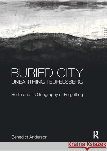 Buried City, Unearthing Teufelsberg: Berlin and Its Geography of Forgetting Anderson, Benedict 9780367195854 Routledge - książka