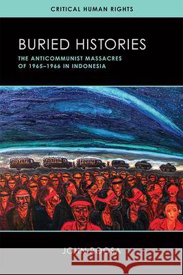 Buried Histories: The Anticommunist Massacres of 1965-1966 in Indonesia John Roosa 9780299327309 University of Wisconsin Press - książka