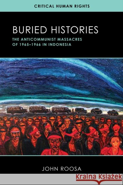 Buried Histories: The Anticommunist Massacres of 1965-1966 in Indonesia Roosa, John 9780299327347 University of Wisconsin Press - książka