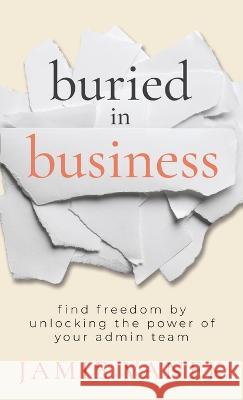 Buried in Business: Find Freedom by Unlocking the Power of Your Admin Team Jamie Vanek 9781957048291 Merack Publishing - książka