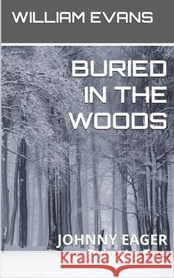 Buried in the Woods: JOHNNY EAGER Private Eye Evans, William 9781549804724 Independently Published - książka