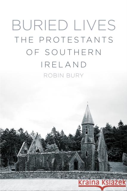 Buried Lives: The Protestants of Southern Ireland Robin Bury   9781845888800 The History Press Ltd - książka