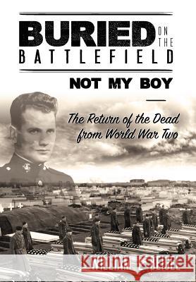 Buried on the Battlefield? Not My Boy: The Return of the Dead from World War Two William L. Beigel 9781733612500 Midnight to 1 Am - książka