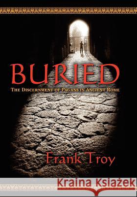 Buried: The Discernment of Pagans in Ancient Rome Frank Troy 9781456471651 Createspace - książka