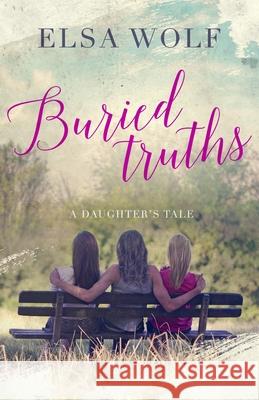 Buried Truths: A Daughter's Tale Elsa Wolf 9781732777408 Elsawolfbooks - książka