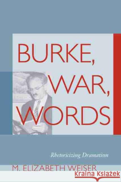 Burke, War, Words: Rhetoricizing Dramatism Weiser, M. Elizabeth 9781570037719 University of South Carolina Press - książka