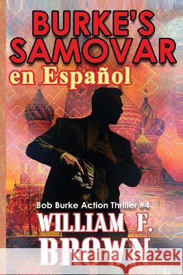 Burke's Samovar, en Espanol: Bob Burke Action Thriller #4 William F Brown   9781088152560 IngramSpark - książka