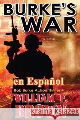 Burke's War, en Espanol: Bob Burke Action Thriller #1 William F Brown   9781088148730 IngramSpark - książka