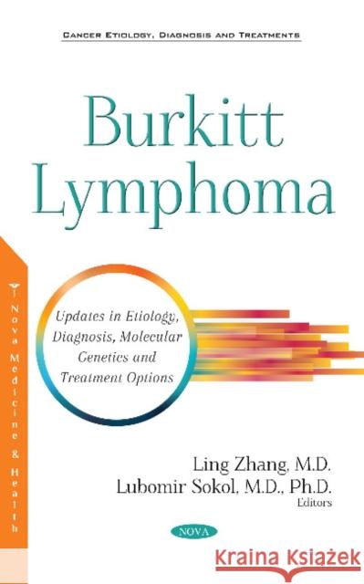 Burkitt Lymphoma: Updates in Etiology, Symptoms, Molecular Genetics and Treatment Options Ling Zhang, Lubomir Sokol, M.D., Ph.D. 9781536141641 Nova Science Publishers Inc - książka