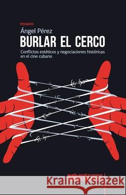 Burlar el cerco: Conflictos estéticos y negociaciones históricas en el cine cubano Ángel Pérez 9786079959913 Rialta Ediciones - książka