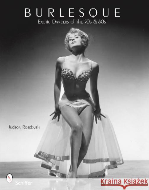 Burlesque: Exotic Dancers of the 50s and 60s Judson Rosebush 9780764336676 Schiffer Publishing - książka