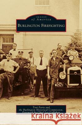 Burlington Firefighting Toni Faria, The Burlington Historical Society, Lee Callahan, Chief 9781531636838 Arcadia Publishing Library Editions - książka