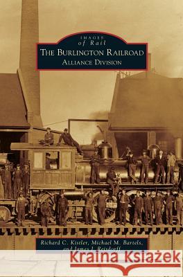 Burlington Railroad: Alliance Division Richard C. Kistler Michael M. Bartels James J. Reisdorff 9781531670382 Arcadia Library Editions - książka