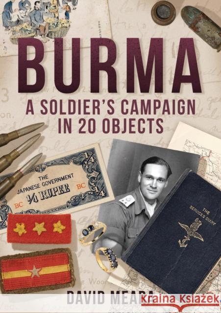 Burma: A Soldier's Campaign in 20 Objects David Meara 9781398105805 Amberley Publishing - książka