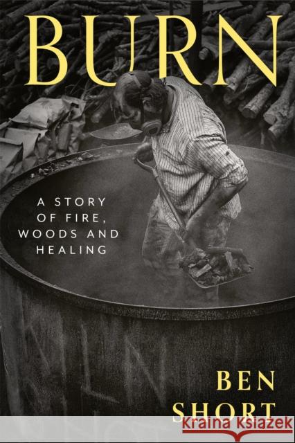 Burn: A Story of Fire, Woods and Healing Ben Short 9781529370348 Hodder & Stoughton - książka