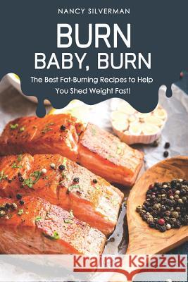 Burn, Baby, Burn: The Best Fat-Burning Recipes to Help You Shed Weight Fast! Nancy Silverman 9781091111448 Independently Published - książka