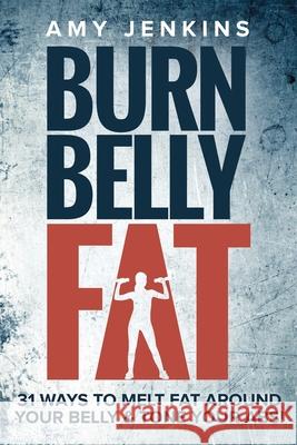 Burn Belly Fat: 31 Ways to Melt Fat Around Your Belly & Tone Your Abs! Amy Jenkins 9781925997521 Venture Ink - książka