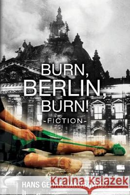 Burn, Berlin, Burn!: -fiction- Hans Georg Jakobowicz 9781548897451 Createspace Independent Publishing Platform - książka