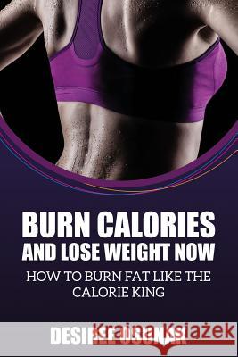 Burn Calories and Lose Weight Now Desiree Osunak 9781632874689 Speedy Publishing LLC - książka