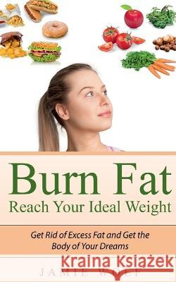 Burn Fat - Reach Your Ideal Weight Jamie Wolf   9781685385958 Notion Press - książka
