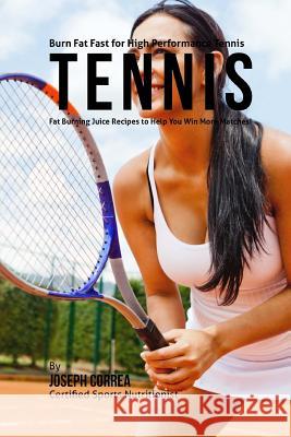 Burn Fat Fast for High Performance Tennis: Fat Burning Juice Recipes to Help You Win More Matches! Correa (Certified Sports Nutritionist) 9781514868584 Createspace - książka