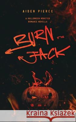 Burn for Jack: A Dark Monster Romance Aiden Pierce 9798330278268 Aiden Pierce - książka
