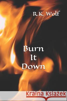 Burn It Down R. K. Wolf 9781520311425 Independently Published - książka
