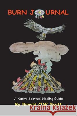 Burn Journal: A Native Spiritual Healing Guide Ronald O. W. Scott 9780228858454 Tellwell Talent - książka