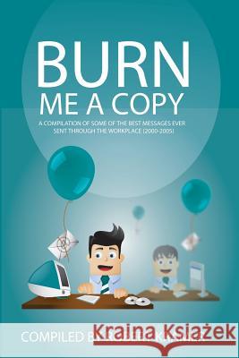 Burn Me A Copy: A compilation of some of the ?best messages ever sent through ?the workplace (2000-2005) Kramer, Robert D. 9780989502825 Rdk Publications LLC - książka