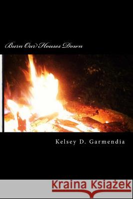 Burn Our Houses Down Kelsey D. Garmendia 9781481154161 Createspace - książka