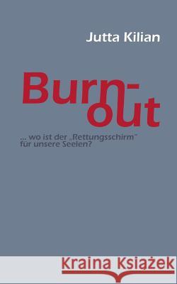 Burn-out: ... wo ist der Rettungsschirm für unsere Seelen? Kilian, Jutta 9783732238750 Books on Demand - książka